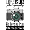 Life Is Like Photography We Develop From Negatives