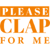 Applause, Clap, Clapping Hands- please clap for me