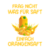 Frag nicht was für Saft