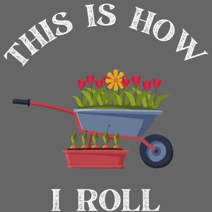 Gardening - This is how I roll