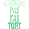 cherche pas t'as tort