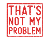 That's Not My Problem