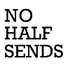 NO HALF SENDS