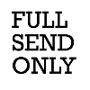 FULL SEND ONLY