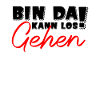 Bin DA KANN LOS GEHEN