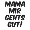 Mama Mir Gehts Gut