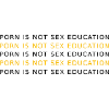 PORN IS NOT EDUCATION