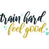 train hard feel good