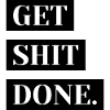 Get shit done.