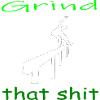 Grind that shit