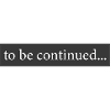 to be continued