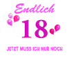 Endlich 18 Jetzt muss ich noch Erwachsen werden
