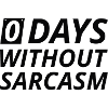 0 Days Without Sarcasm