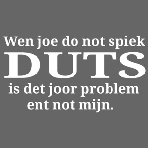Joe not spiek Duts? Not mijn problem!