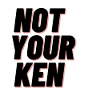 NOT YOUR KEN