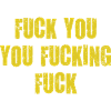 Fuck you fucking fuckuck