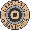 Sawdust Is Man Glitter
