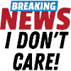 Breaking News I Don't Care