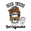 Dead Inside But Caffeinated Coffee