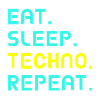 Eat. Sleep. Techno. Repeat.