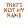 That's Not My Name