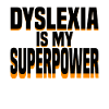dyslexia is my superpower