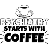 Psychiatry Coffee funny saying