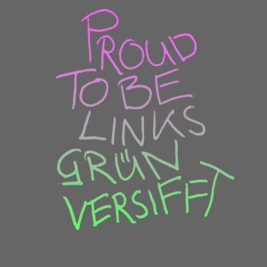 PROUD TO BE LINKSGÜNVERSIFFT