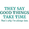 Good Things Take Time
