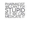 "Pharmacy Stupid | Pharmacy"