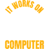 It works on my Computer - Programmer Gift