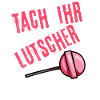 Tach ihr Lutscher