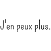 J'en peux plus.