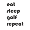 Golf - eat sleep golf repeat