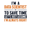 Data Scientist Let's Assume I'm Right Data