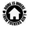 home is where them fuckers ain't