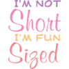 I'm Not Short I'm Fun Sized Funny Saying Quote