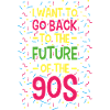 90s 90 I want to go back to the future of the 90s.