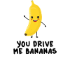 You Drive Me BANANAS Kawaii