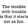The Trouble With Trouble