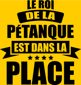 Motif T-shirt Humour Pétanque : Le Roi est dans la Place ! personnalisé sur vêtement