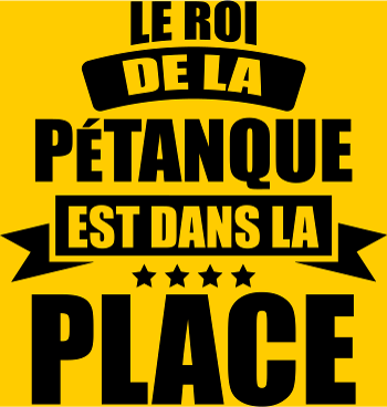 T-shirt Humour Pétanque : Le Roi est dans la Place !