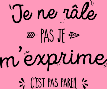 Je ne râle pas, je m'exprime !
