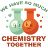 We Have So Much Chemistry Together