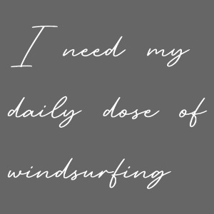Schriftzug: I need my daily dose of windsurfing