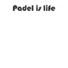 Padel Tennis - Padel is life