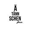 Ä TÄNNSCHEN PLEASE