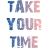 Take your time