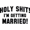 Holy Shit I'm Getting Married