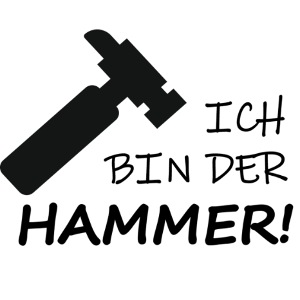 Ich bin der Hammer!